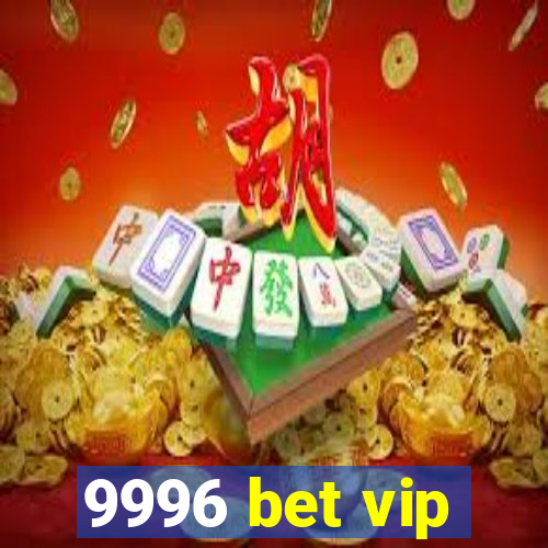 9996 bet vip